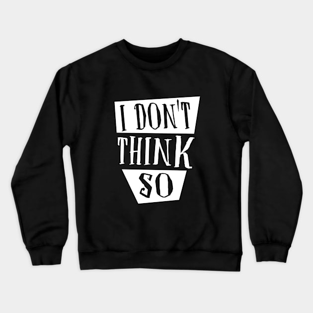 I don't think so Crewneck Sweatshirt by Stoney09